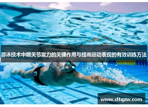 游泳技术中髋关节发力的关键作用与提高运动表现的有效训练方法